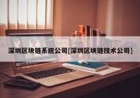 深圳区块链系统公司[深圳区块链技术公司]