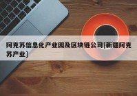 阿克苏信息化产业园及区块链公司[新疆阿克苏产业]