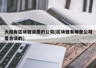 大陆有区块链资质的公司[区块链有哪些公司是合法的]