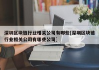 深圳区块链行业相关公司有哪些[深圳区块链行业相关公司有哪些公司]