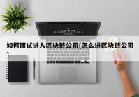 如何面试进入区块链公司[怎么进区块链公司]